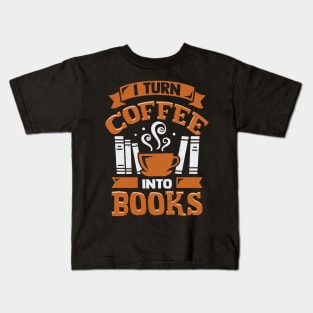 I Turn Coffee Into Books Kids T-Shirt